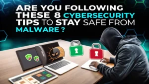 Are You Following These 8 Cybersecurity Tips to Stay Safe from Malware?